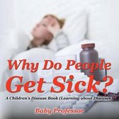Why Do People Get Sick? A Children's Disease Book (Learning about Diseases)