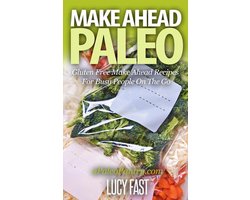 Paleo Diet Solution Series - Make Ahead Paleo: Gluten Free Make Ahead Recipes For Busy People On The Go