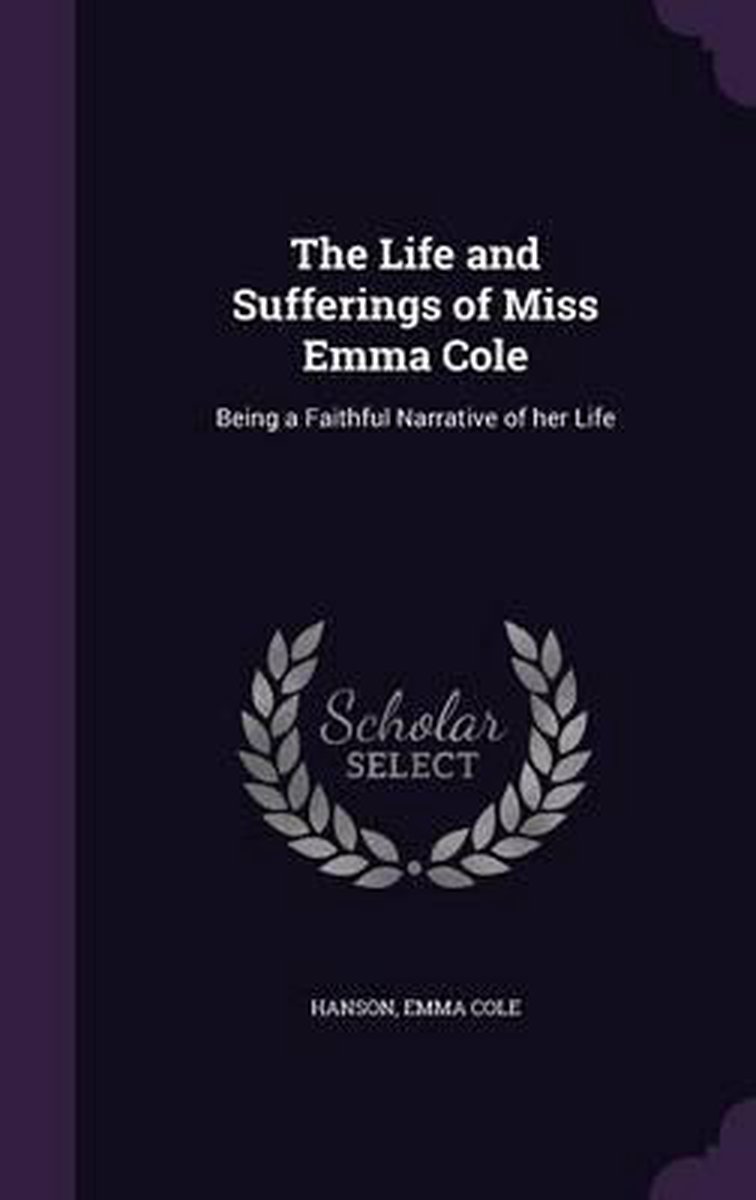 The Life And Sufferings Of Miss Emma Cole van Hanson, Emma Cole