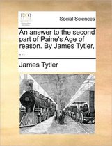 An Answer to the Second Part of Paine's Age of Reason. by James Tytler, ...