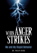 When Anger Strikes, Me and My Stupid Behavior