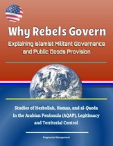 Why Rebels Govern: Explaining Islamist Militant Governance and Public Goods Provision - Studies of Hezbollah, Hamas, and al-Qaeda in the Arabian Peninsula (AQAP), Legitimacy and Territorial Control