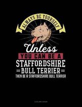 Always Be Yourself Unless You Can Be a Staffordshire Bull Terrier Then Be a Staffordshire Bull Terrier