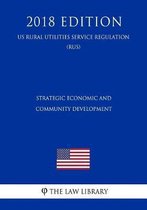 Strategic Economic and Community Development (Us Rural Utilities Service Regulation) (Rus) (2018 Edition)