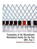 Transactions of the Massachusetts Horticultural Society for the Year 1891, Part 1