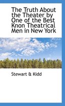 The Truth about the Theater by One of the Best Knon Theatrical Men in New York