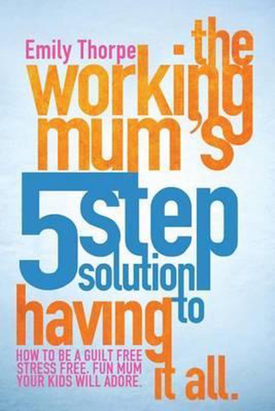 The Working Mum's 5-Step Solution To Having It All - cover