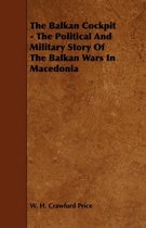 The Balkan Cockpit - The Political And Military Story Of The Balkan Wars In Macedonia