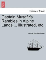 Captain Musafir's Rambles in Alpine Lands ... Illustrated, Etc.