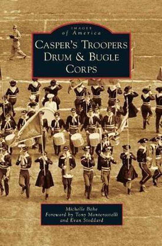Casper's Troopers Drum & Bugle Corps 9781540235145 Michelle Bahe