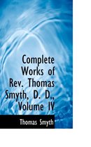 Complete Works of REV. Thomas Smyth, D. D., Volume IV