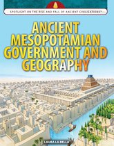 Spotlight On the Rise and Fall of Ancient Civilizations - Ancient Mesopotamian Government and Geography
