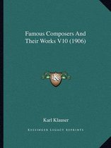 Famous Composers and Their Works V10 (1906)