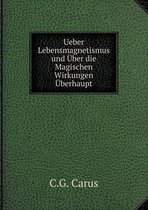 Ueber Lebensmagnetismus und UEber die Magischen Wirkungen UEberhaupt