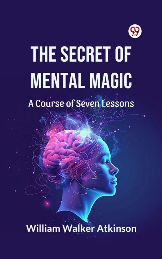 The Secret of Mental Magic A Course of Seven Lessons