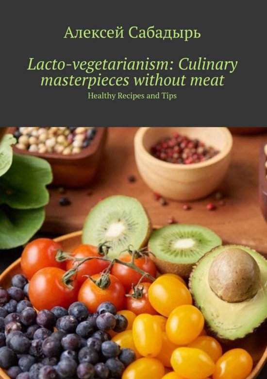Lacto-vegetarianism: Culinary masterpieces without meat - cover