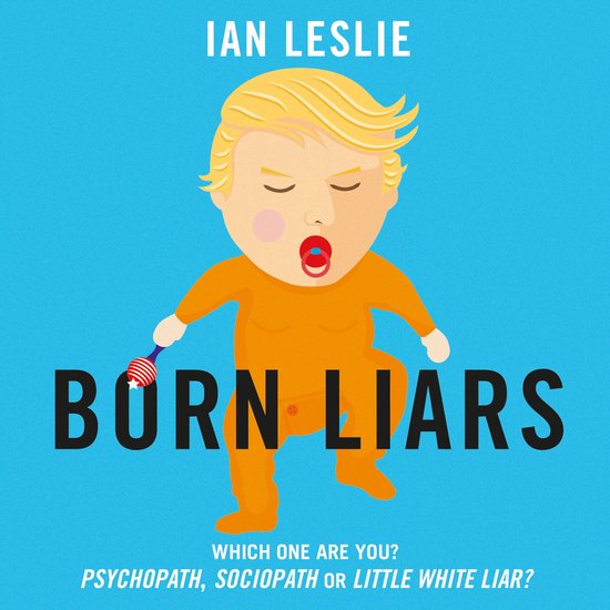 Livre "Born Liars" par Ian Leslie. Un bébé en combinaison orange avec une tétine, tenant un hochet. Texte : "Born Liars"