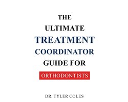The Ultimate Treatment Coordinator Guide for Orthodontists