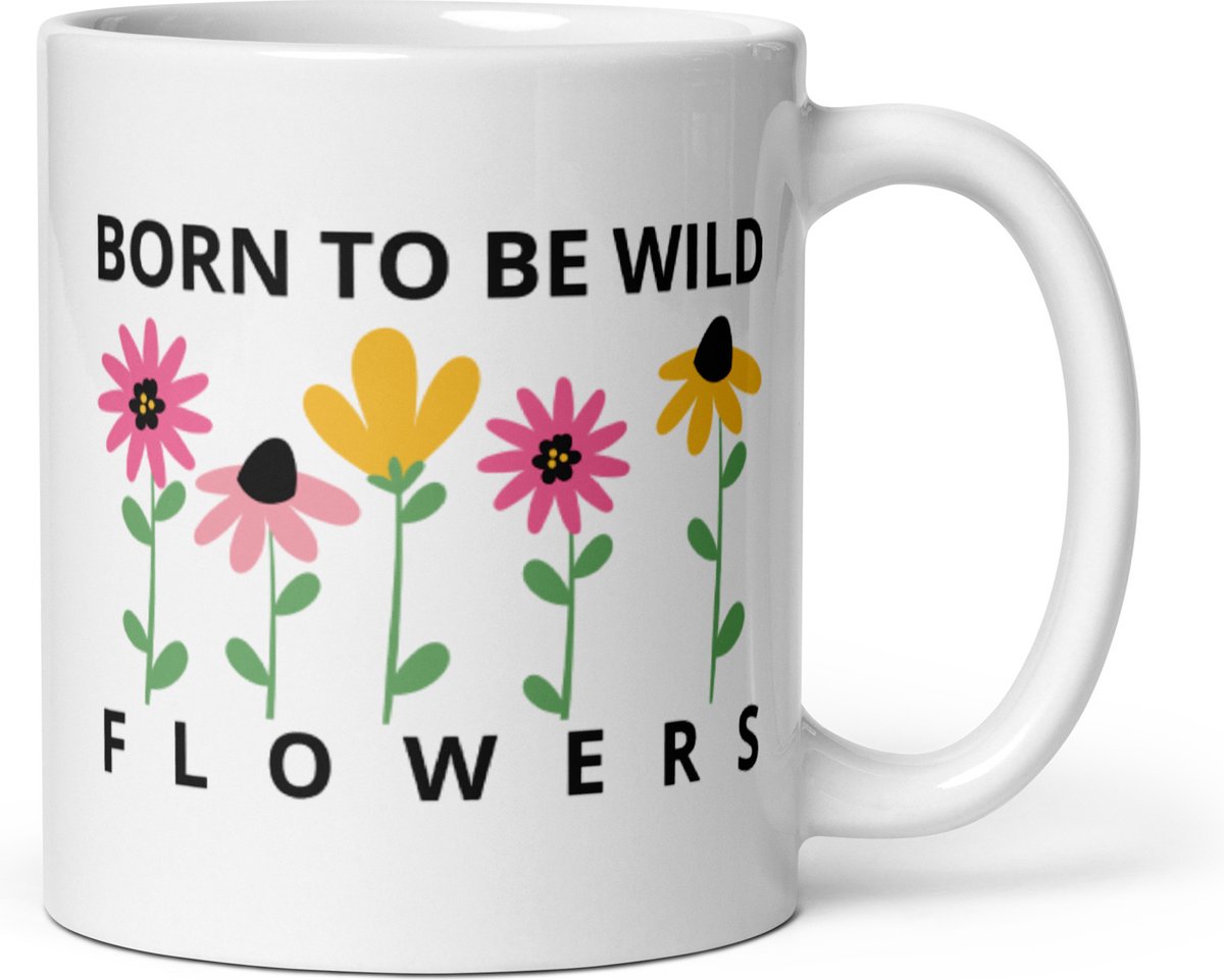 Grappige Beker - Quote Tekst Born To Be Wildflowers - Bloemen - Glanz Wit - 11 oz