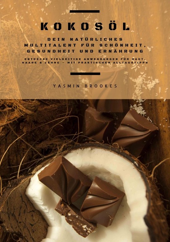 Kokosöl: Dein natürliches Multitalent für Schönheit, Gesundheit und Ernährung (Entdecke vielseitige Anwendungen für Haut, Haare und Zähne – mit praktischen Alltagstipps)