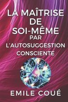 La maitrise de soi-meme par l'autosuggestion consciente