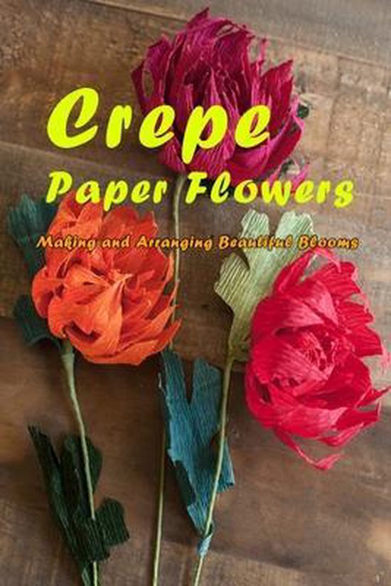 Crepe Paper Flowers Making and Arranging Beautiful Blooms, Jeremy