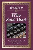 Book of-The Book of Who Said That?: Fascinating Stories Behind Famous Quotes