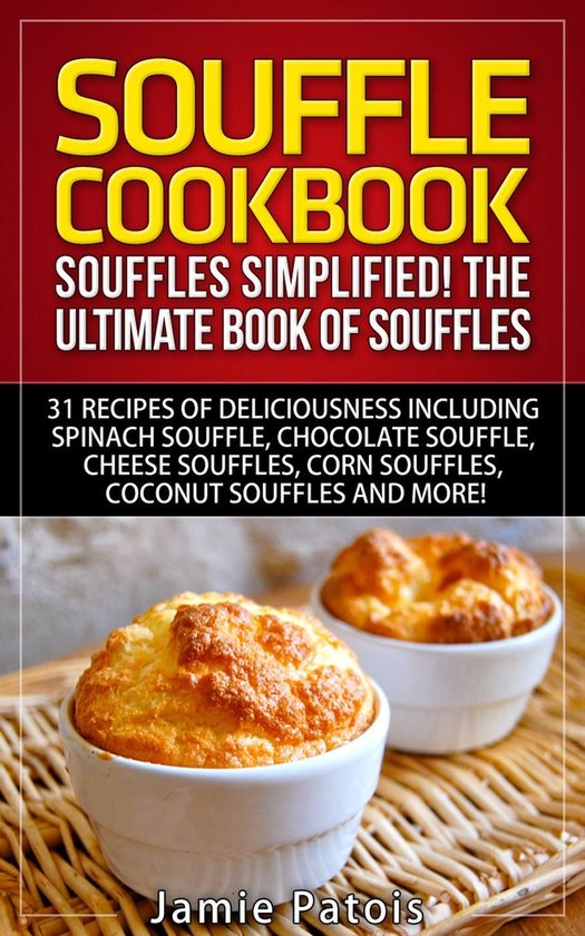 And More! - Souffle Cookbook: Souffles Simplified! The Ultim ... - cover