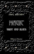 Elibron Classics - Magic, White and Black, or the Science of Finite and Infinite Life, Containing Practical Hints for Students in Occultism.