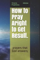 How to Pray Aright to Get Result.