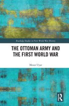 Routledge Studies in First World War History - The Ottoman Army and the First World War