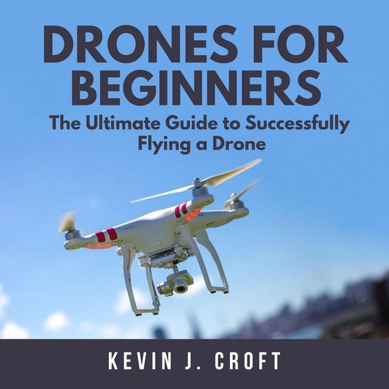 Drones for Beginners: The Ultimate Guide to Successfully Fly ... - cover