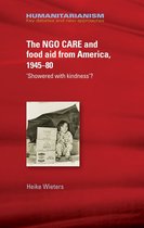 Humanitarianism: Key Debates and New Approaches - The NGO CARE and food aid from America, 1945–80