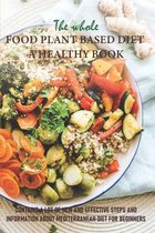 The Whole Food Plant Based Diet - A Healthy Book Contains A Lot Of New And Effective Steps And Information About Mediterranean Diet For Beginners