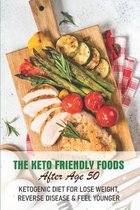 The Keto Friendly Foods After Age 50 Ketogenic Diet For Lose Weight, Reverse Disease & Feel Younger