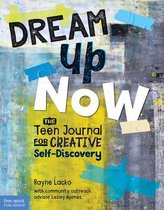 Dream Up Now (Tm): The Teen Journal for Creative Self-Discovery