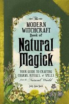 The Modern Witchcraft Book of Natural Magick Your Guide to Crafting Charms, Rituals, and Spells from the Natural World