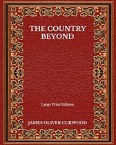 The Country Beyond - Large Print Edition