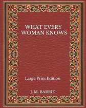 What Every Woman Knows - Large Print Edition