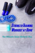 Strength Training Workout at Home: The Ultimate Home Workout Plan