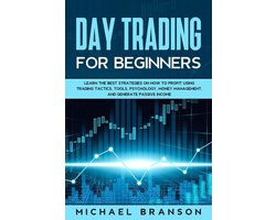 Day Trading For Beginners How To Profit Using Trading Tactics, Tools, Psychology, Money Management And Generate Passive Income