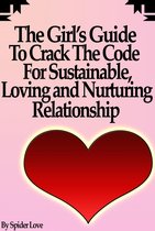 Dating & Relationships For Women - The Girl’s Guide To Crack The Code For Sustainable, Loving, and Nurturing Relationships