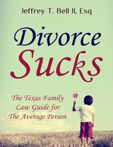 Divorce Sucks: The Texas Family Law Guide for the Average Person
