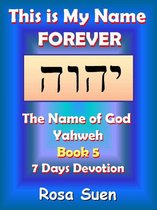 This Is My Name Forever: The Name of God Yahweh Book 5