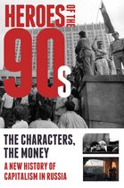Heroes of the '90s - People and Money. The Modern History of Russian Capitalism