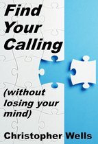 Find Your Calling - Find Your Calling without Losing Your Mind