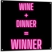 Tuinposter – Tekst: ''Wine + Dinner = Winner'' zwart/roze - 100x100cm Foto op Tuinposter  (wanddecoratie voor buiten en binnen)