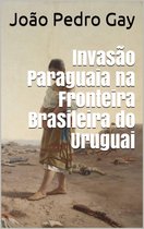 Raízes do Sul 13 - Invasão Paraguaia na Fronteira Brasileira do Uruguai