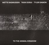 Tashi Dorji, Mette Rasmussen & Tyler Damon - To The Animal Kingdom (CD)