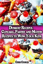 Cooking & Recipes - Dessert Recipes: Cupcake, Pastry and Muffin Recipes To Wow Your Kids